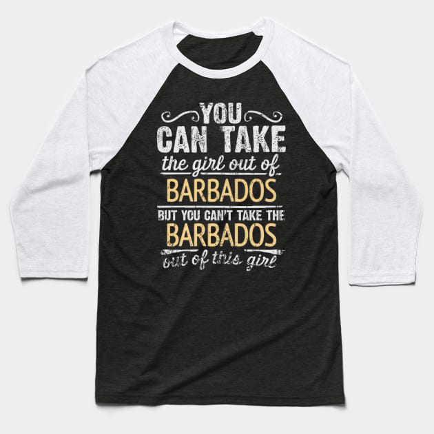 You Can Take The Girl Out Of Barbados But You Cant Take The Barbados Out Of The Girl Design - Gift for Barbadian With Barbados Roots Baseball T-Shirt by Country Flags